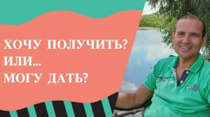 Хочу получить? Или могу дать?