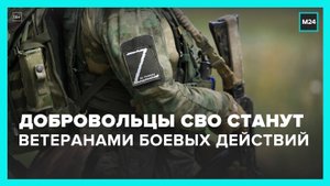 Добровольцы СВО получат статус ветеранов боевых действий - Москва 24