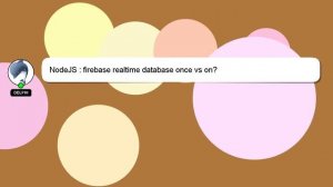 NodeJS : firebase realtime database once vs on?