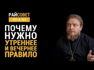 Почему нужно утреннее и вечернее правило? Прот. Федор Бородин / Райсовет «тет-а-тет»