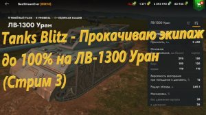 Tanks Blitz - Прокачиваю экипаж до 100% на ЛВ-1300 Уран (Стрим 3)