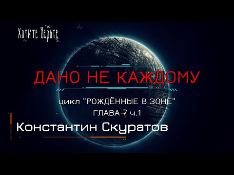 Боевая Фантастика: ДАНО НЕ КАЖДОМУ; Цикл "РОЖДЁННЫЕ В ЗОНЕ" (автор: Константин Скуратов) Глава 7 ч1.