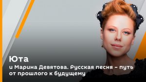 Марина Девятова. Русская песня – путь от прошлого к будущему