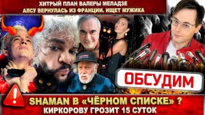 Киркоров сядет на 15 суток? Shaman отменён? Дронов на волоске. Хитрый план Меладзе. Алсу можно бра