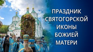 Праздник Святогорской иконы Божией Матери во Святых Горах 30.07.2023 г.