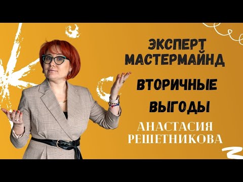 Вторичные выгоды. Из курса Анастасии Решетниковой Эксперт MASTERMIND GROUP