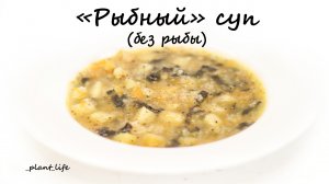 "РЫБНЫЙ" СУП (без рыбы) (веганский, постный, без глютена) | список ингредиентов под видео ?