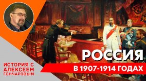 История России с Алексеем ГОНЧАРОВЫМ. Лекция 102. Россия в 1907 – 1914.