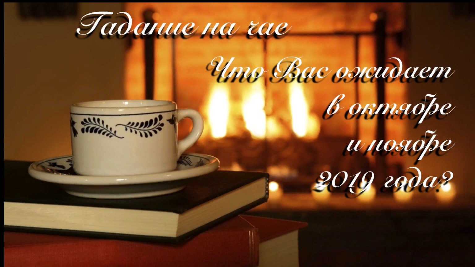 ГАДАНИЕ НА ЧАЕ. ЧТО ОЖИДАЕТ ВАС В ОКТЯБРЕ И НОЯБРЕ 2019 ГОДА?