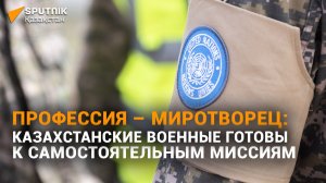 Как казахстанские военные становятся элитой миротворческих сил ООН