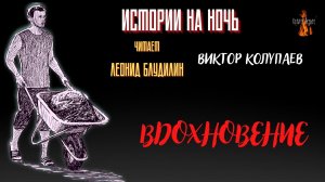 Истории на Ночь: ВДОХНОВЕНИЕ (автор: Виктор Колупаев).