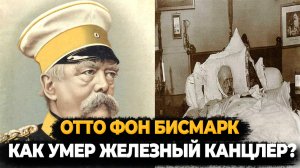 ОТТО ФОН БИСМАРК: КАК УМЕР ЛЕГЕНДАРНЫЙ ЖЕЛЕЗНЫЙ КАНЦЛЕР ГЕРМАНИИ?