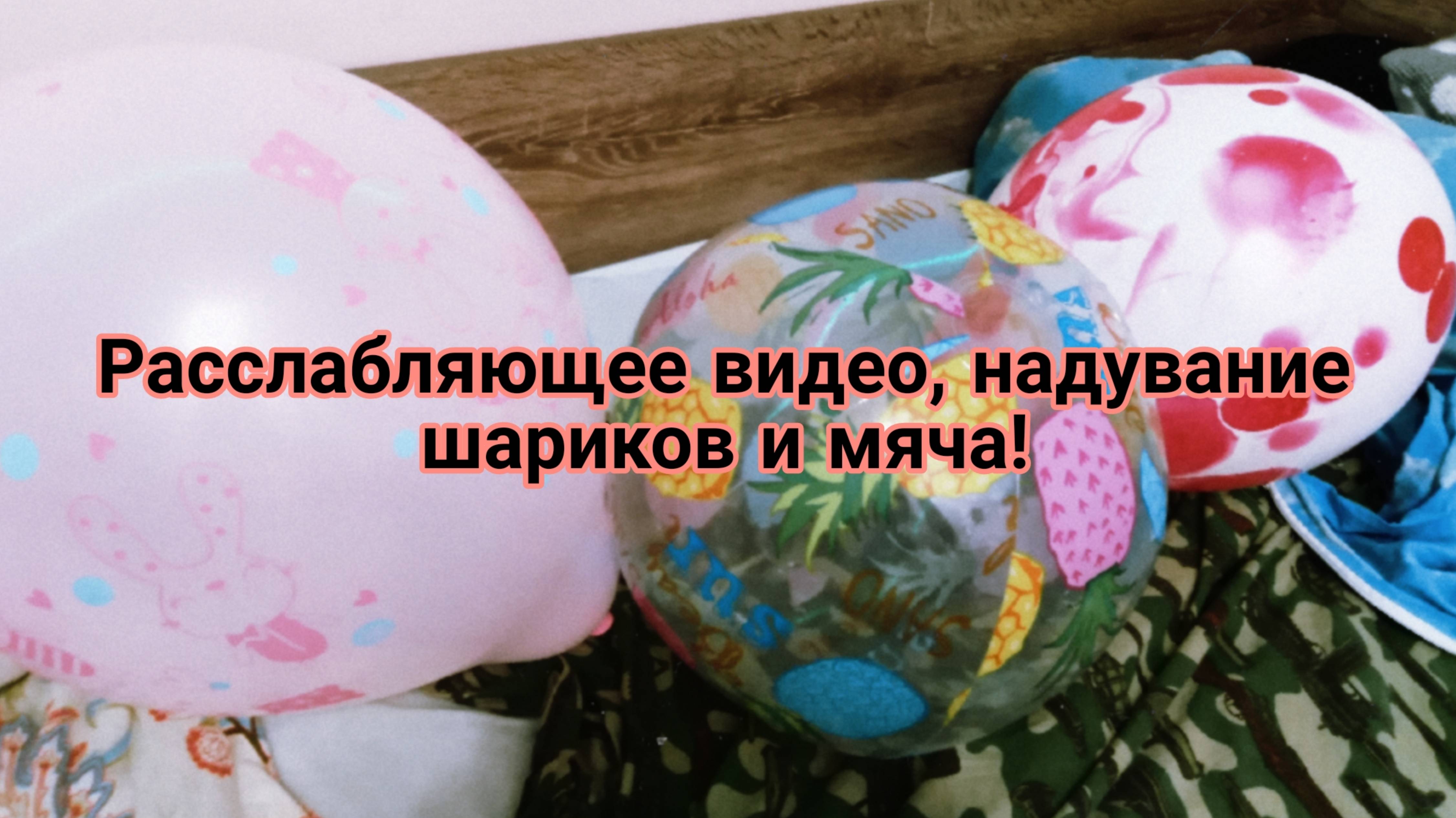 Расслабляющее видео. Надувание шариков и мяча. смотреть онлайн