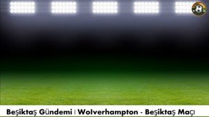 BEŞiKTAŞ WOLVERHAMPTON MAÇI - Wolverhampton Beşiktaş, Beşiktaş Wolves #beşiktaş