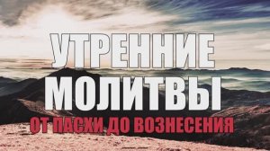 Молитвы утренние от Пасхи до Вознесения