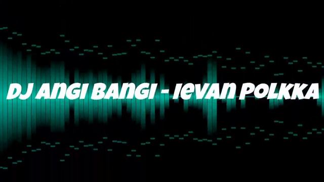 IEVAN POLKKA - DJ ANGI BANGI (Official Mix) смотреть онлайн