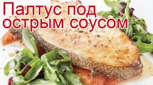 Рецепты из палтуса - как приготовить палтуса пошаговый рецепт - Палтус под острым соусом за 30 минут