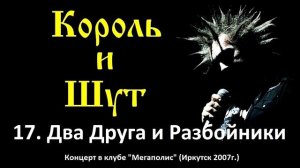 Король и Шут - Два Друга и Разбойники (Иркутск, клуб Мегаполис 2007г.)