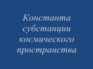 Константа субстанции космического пространства.