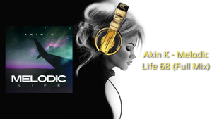 Akin K - Melodic Life 68 (Full Mix)