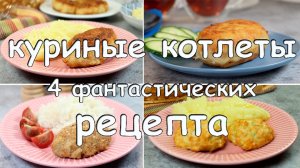 КУРИНЫЕ КОТЛЕТЫ: 4 фантастических рецепта котлет из курицы! Даже не знаю, какой из них лучше