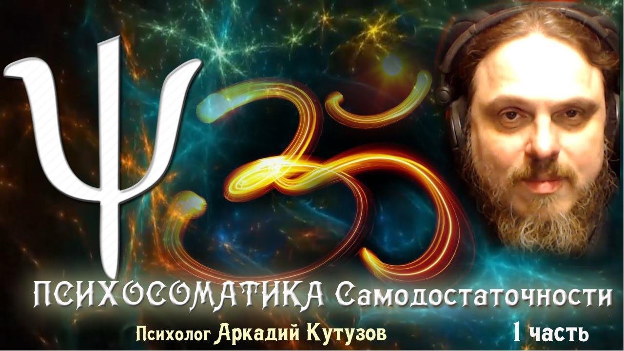 Психосоматика самодостаточности. Психолог Аркадий Кутузов