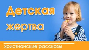 💥«Детская жертва»  ИНТЕРЕСНЫЙ ХРИСТИАНСКИЙ РАССКАЗ | Христианские рассказы