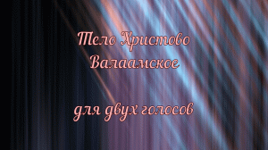Тело Христово. Валаамское для двух голосов