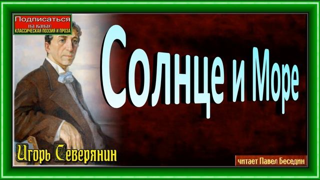 Солнце и Море , Игорь Северянин , Русская Поэзия  , читает Павел Беседин