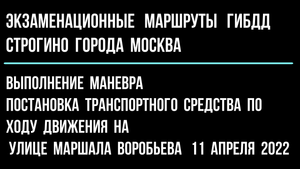 Выполнение маневра " Постановка транспортного средства по ходу движения на улице Маршала Воробьева