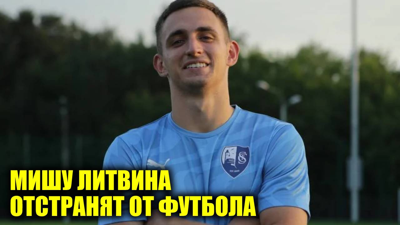 Мишу Литвина отстранят от футбола