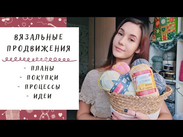 ВЯЗАЛЬНЫЕ ПРОДВИЖЕНИЯ | Планы, покупки пряжи, процессы и идеи
