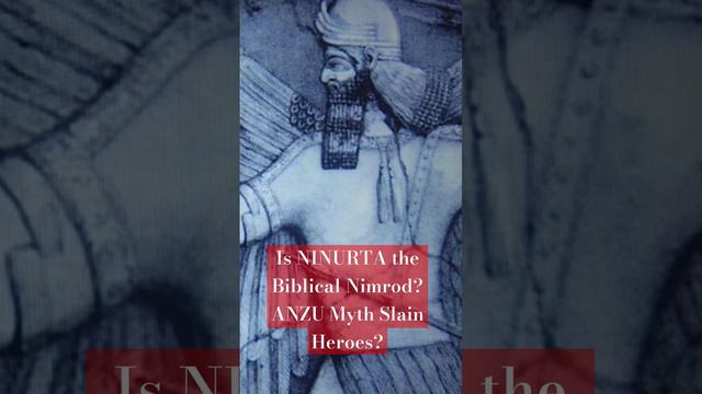 Is NINURTA the Biblical Nimrod? ANZU Myth Slain Heroes?