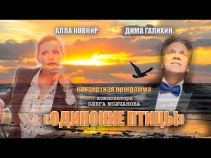 Композитор Олег Молчанов представляет: Дмитрий Галихин и Алла Ковнир с программой «ОДИНОКИЕ ПТИЦЫ»