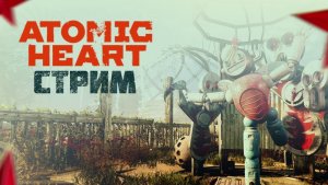 ATOMIC HEART / ПРОХОЖДЕНИЕ / СТРИМ 2 /