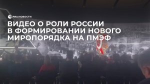 Видео о роли России в формировании нового миропорядка на ПМЭФ