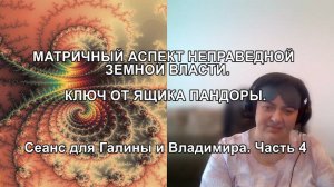 МАТРИЧНЫЙ АСПЕКТ НЕПРАВЕДНОЙ ЗЕМНОЙ ВЛАСТИ. КЛЮЧ ОТ ЯЩИКА ПАНДОРЫ. декабрь 2022 Сеанс Владимира. ч.4