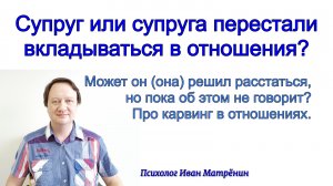 Супруг или супруга перестали вкладываться в отношения? Может он (она) решил расстаться, но пока об э