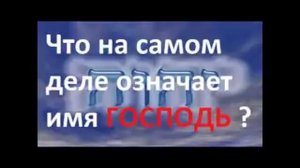 Второе Пришествие Христа.ЧТО НА САМОМ ДЕЛЕ ОЗНАЧАЕТ ИМЯ ГОСПОДЬ? РАдеев Владимир(муже)