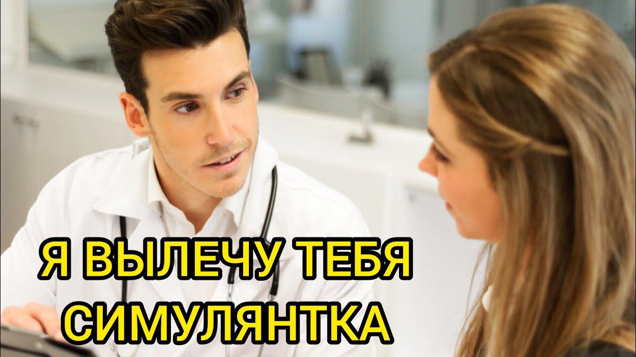 Я ВЫЛЕЧУ ТЕБЯ СИМУЛЯНТКА. Истории из жизни, жизненные истории, рассказы, поучительные истории.