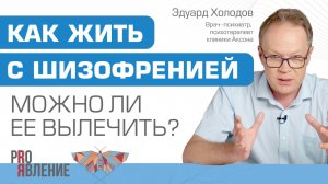 Как жить с шизофренией и можно ли ее вылечить?