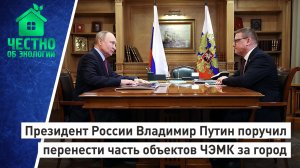 Президент России Владимир Путин поручил перенести часть объектов ЧЭМК за город