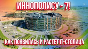 Иннополису – 7 лет! Как появился и как менялся самый молодой и инновационный город России.