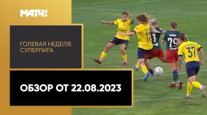 «Голевая неделя». Суперлига. Обзор от 22.08.2023