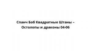 Спанч Боб Квадратные Штаны – Остолопы и драконы 04-06