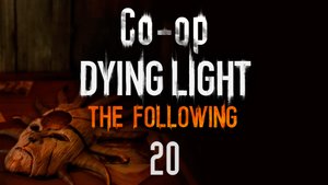 Dying Light: The Following - Кооператив - Прохождение игры на русском [#20] | PC (2016 г.)