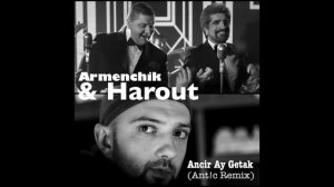 Armenchik & Harout - Ancir Ay Getak (Ant!c Remix)