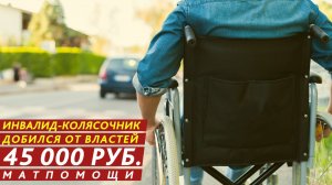 Инвалид-колясочник добился от властей 45 000 рублей матпомощи.