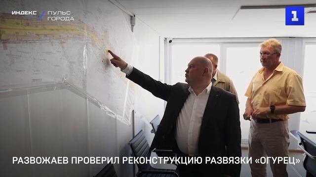 Развожаев проверил реконструкцию развязки «Огурец»