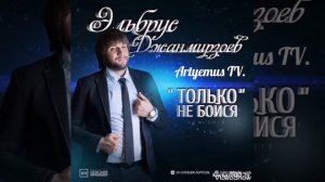 Только не бойся.Эльбрус Джанмирзоев.